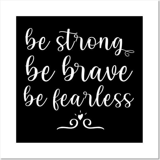 Be strong Be brave Be fearless Positive Motivational And Inspirational Quotes Wall Art by BoogieCreates